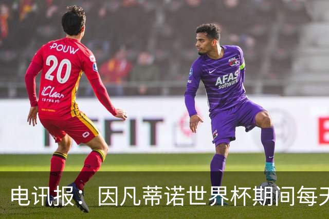 电讯报：因凡蒂诺世界杯期间每天看两场比赛，私人飞机随时待命